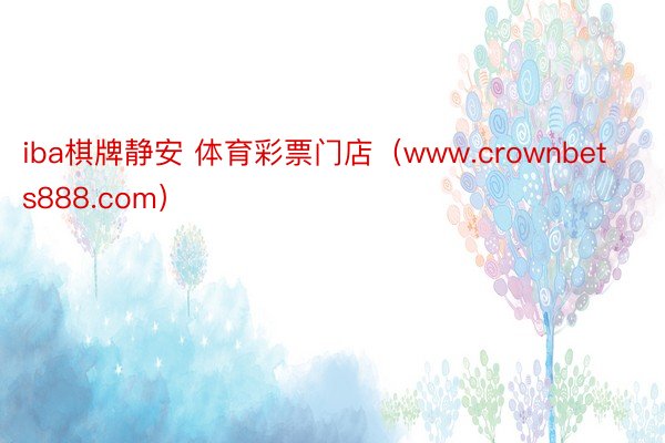 iba棋牌静安 体育彩票门店（www.crownbets888.com）