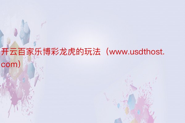 开云百家乐博彩龙虎的玩法（www.usdthost.com）