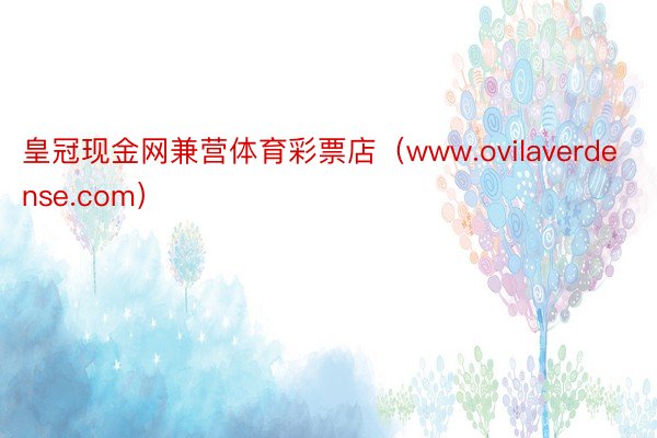 皇冠现金网兼营体育彩票店（www.ovilaverdense.com）