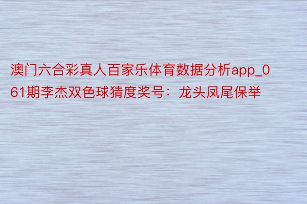 澳门六合彩真人百家乐体育数据分析app_061期李杰双色球猜度奖号：龙头凤尾保举
