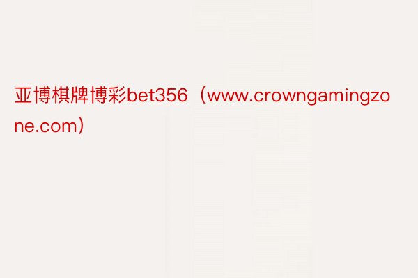 亚博棋牌博彩bet356（www.crowngamingzone.com）