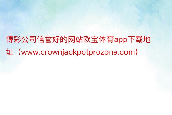 博彩公司信誉好的网站欧宝体育app下载地址（www.crownjackpotprozone.com）