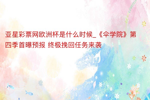 亚星彩票网欧洲杯是什么时候_《伞学院》第四季首曝预报 终极挽回任务来袭